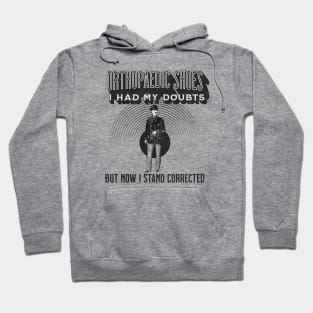 Orthopaedic Shoes, I Had My Doubts, But Now I Stand Corrected Hoodie
